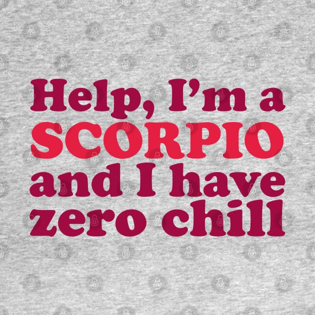 Help I'm a Scorpio and I Have Zero Chill by Flourescent Flamingo